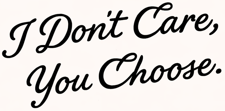 IDCYC — I Don't Care, You Choose